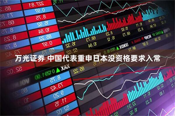 万光证券 中国代表重申日本没资格要求入常