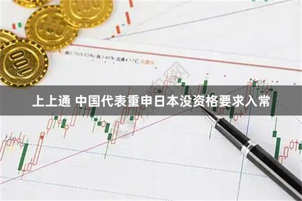 上上通 中国代表重申日本没资格要求入常