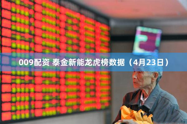009配资 泰金新能龙虎榜数据（4月23日）